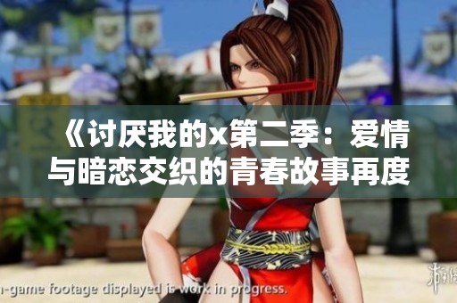 《讨厌我的x第二季：爱情与暗恋交织的青春故事再度回归》