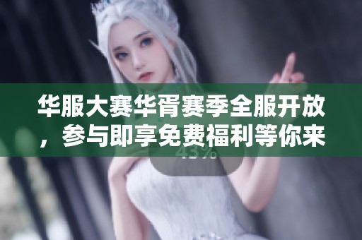 华服大赛华胥赛季全服开放，参与即享免费福利等你来拿