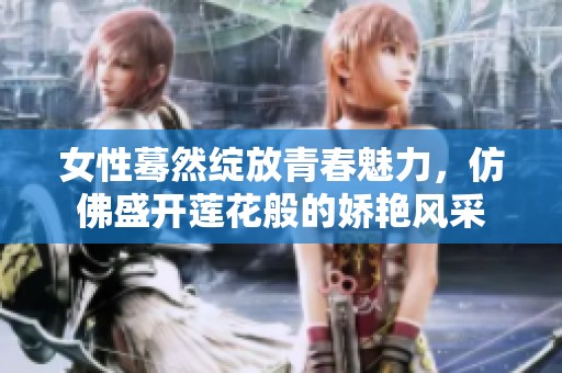 女性蓦然绽放青春魅力，仿佛盛开莲花般的娇艳风采