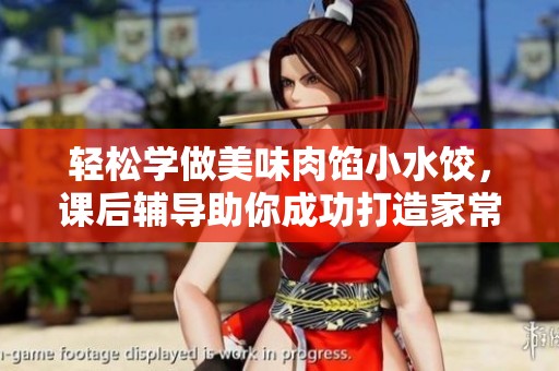 轻松学做美味肉馅小水饺，课后辅导助你成功打造家常美食
