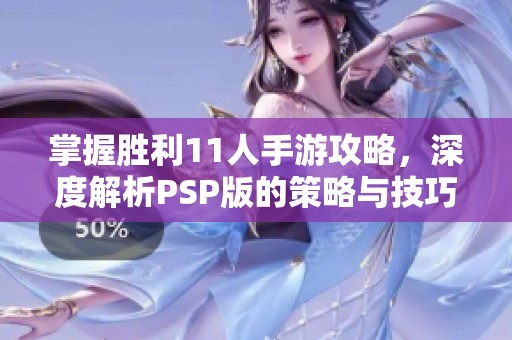 掌握胜利11人手游攻略，深度解析PSP版的策略与技巧方法