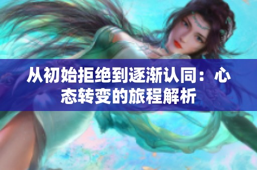 从初始拒绝到逐渐认同：心态转变的旅程解析