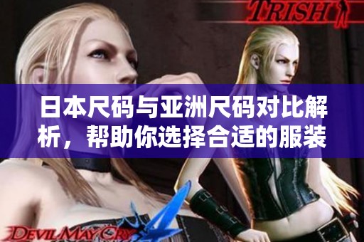 日本尺码与亚洲尺码对比解析，帮助你选择合适的服装尺寸