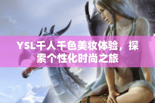 YSL千人千色美妆体验，探索个性化时尚之旅