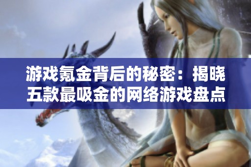 游戏氪金背后的秘密：揭晓五款最吸金的网络游戏盘点