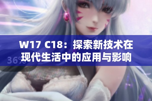 W17 C18：探索新技术在现代生活中的应用与影响