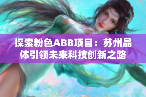 探索粉色ABB项目：苏州晶体引领未来科技创新之路