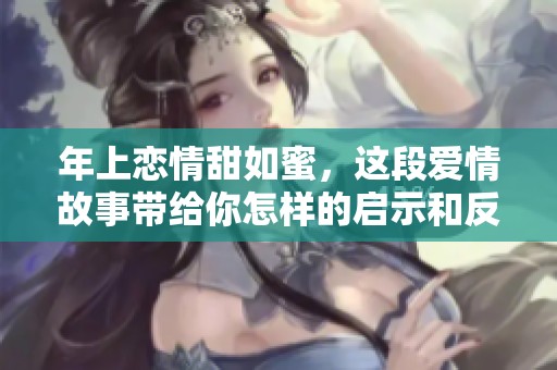 年上恋情甜如蜜，这段爱情故事带给你怎样的启示和反思