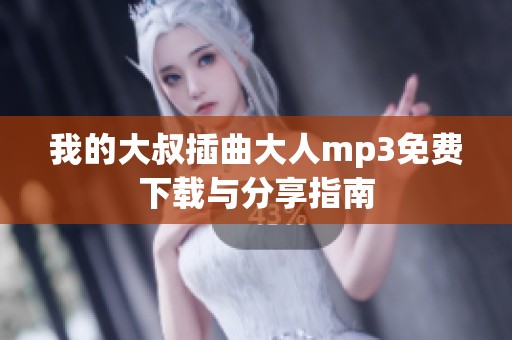 我的大叔插曲大人mp3免费下载与分享指南