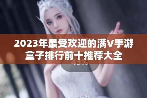 2023年最受欢迎的满V手游盒子排行前十推荐大全