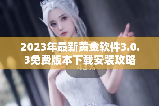 2023年最新黄金软件3.0.3免费版本下载安装攻略