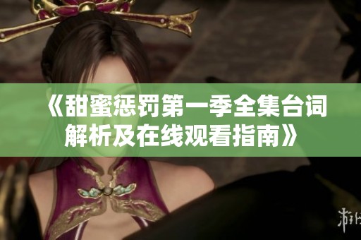 《甜蜜惩罚第一季全集台词解析及在线观看指南》