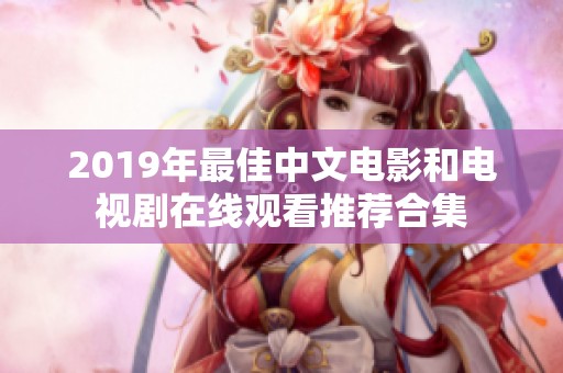 2019年最佳中文电影和电视剧在线观看推荐合集