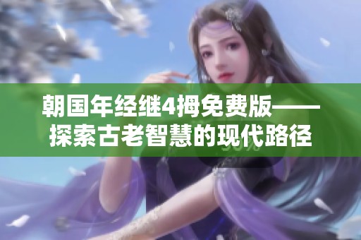 朝国年经继4拇免费版——探索古老智慧的现代路径