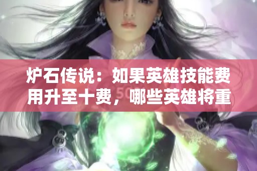炉石传说：如果英雄技能费用升至十费，哪些英雄将重塑游戏格局