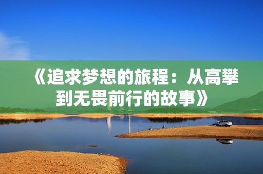 《追求梦想的旅程：从高攀到无畏前行的故事》