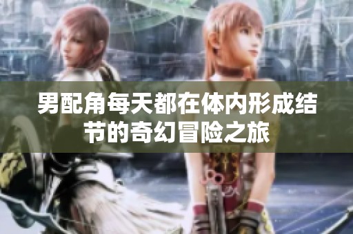 男配角每天都在体内形成结节的奇幻冒险之旅