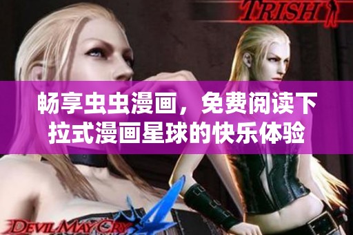 畅享虫虫漫画，免费阅读下拉式漫画星球的快乐体验