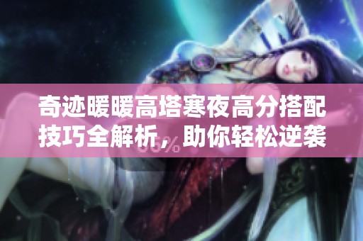 奇迹暖暖高塔寒夜高分搭配技巧全解析，助你轻松逆袭！