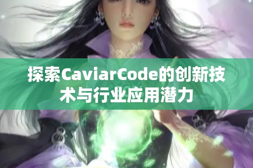 探索CaviarCode的创新技术与行业应用潜力
