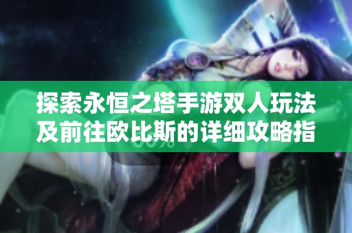 探索永恒之塔手游双人玩法及前往欧比斯的详细攻略指南