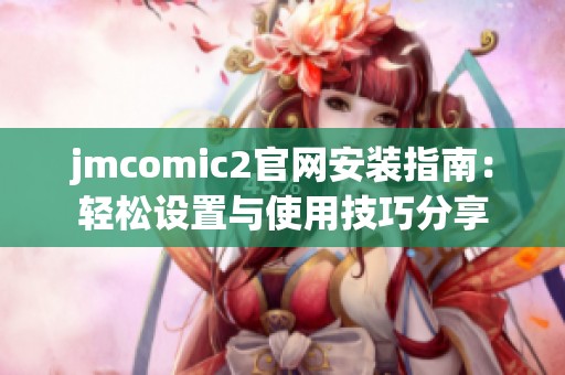 jmcomic2官网安装指南：轻松设置与使用技巧分享