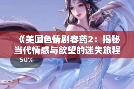 《美国色情剧春药2：揭秘当代情感与欲望的迷失旅程》