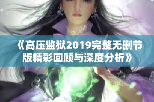 《高压监狱2019完整无删节版精彩回顾与深度分析》