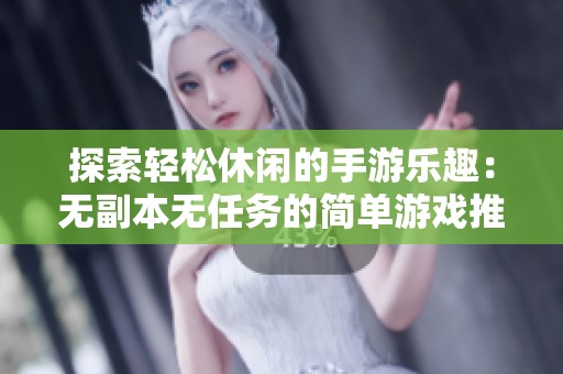 探索轻松休闲的手游乐趣：无副本无任务的简单游戏推荐