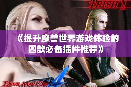 《提升魔兽世界游戏体验的四款必备插件推荐》