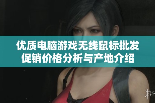 优质电脑游戏无线鼠标批发促销价格分析与产地介绍