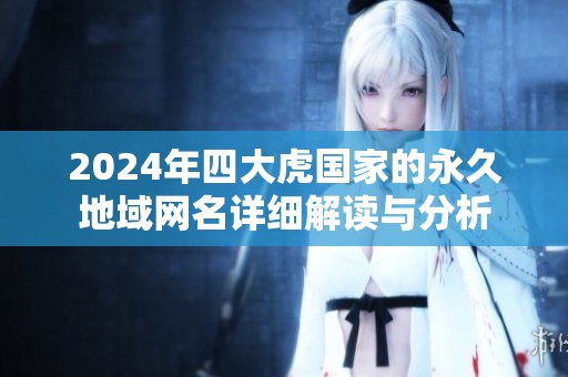 2024年四大虎国家的永久地域网名详细解读与分析