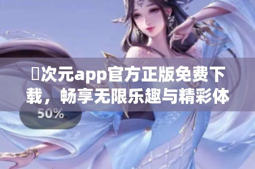 囧次元app官方正版免费下载，畅享无限乐趣与精彩体验
