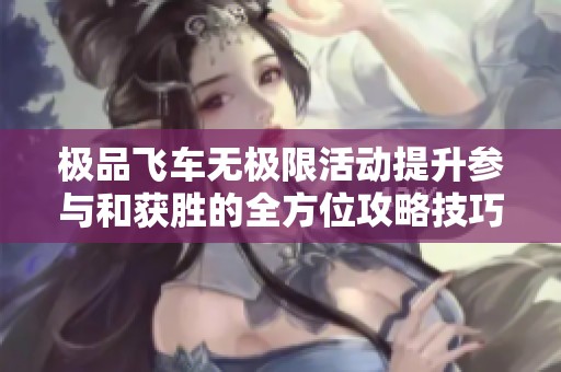 极品飞车无极限活动提升参与和获胜的全方位攻略技巧分享
