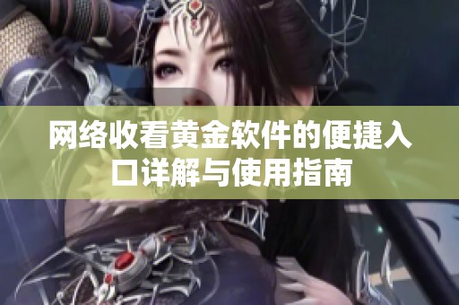 网络收看黄金软件的便捷入口详解与使用指南