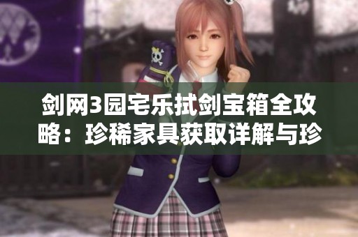 剑网3园宅乐拭剑宝箱全攻略：珍稀家具获取详解与珍藏秘籍