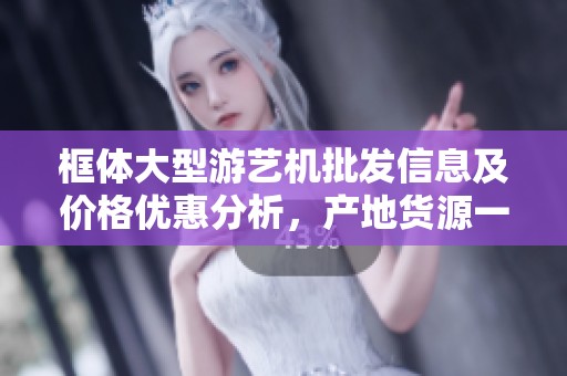 框体大型游艺机批发信息及价格优惠分析，产地货源一览