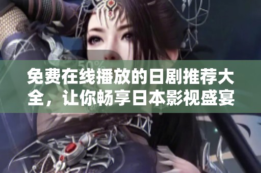 免费在线播放的日剧推荐大全，让你畅享日本影视盛宴