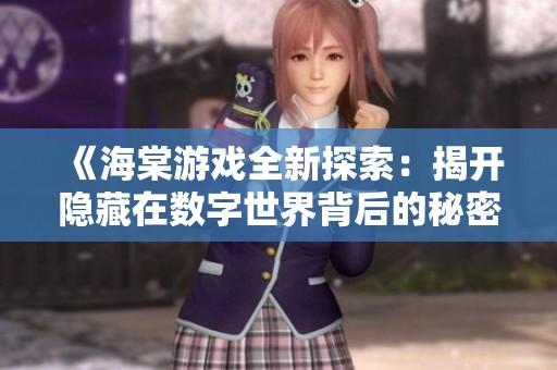 《海棠游戏全新探索：揭开隐藏在数字世界背后的秘密》