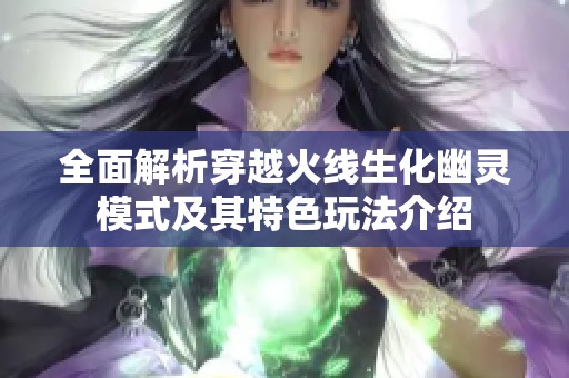 全面解析穿越火线生化幽灵模式及其特色玩法介绍