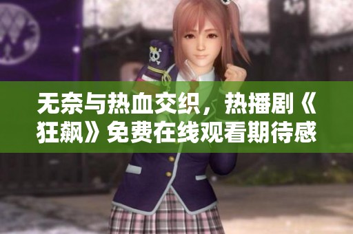 无奈与热血交织，热播剧《狂飙》免费在线观看期待感满满