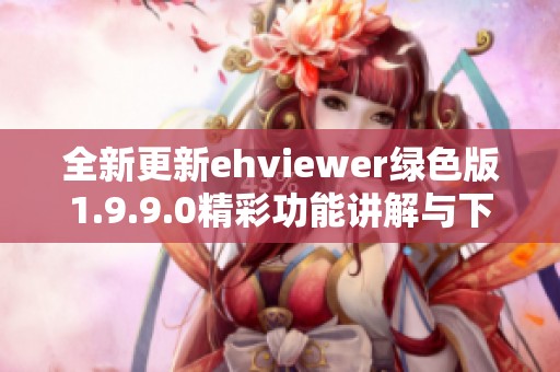 全新更新ehviewer绿色版1.9.9.0精彩功能讲解与下载指南