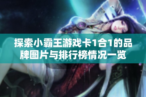 探索小霸王游戏卡1合1的品牌图片与排行榜情况一览