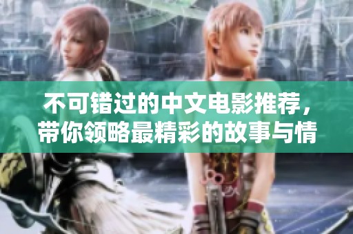 不可错过的中文电影推荐，带你领略最精彩的故事与情感