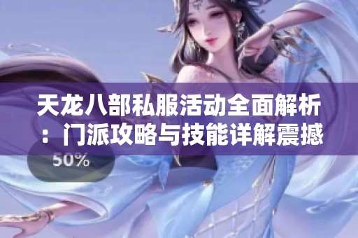 天龙八部私服活动全面解析：门派攻略与技能详解震撼来袭