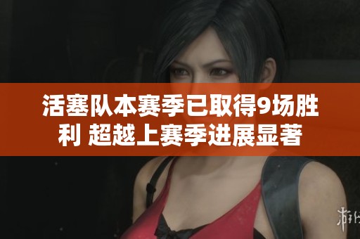 活塞队本赛季已取得9场胜利 超越上赛季进展显著