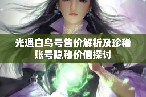 光遇白鸟号售价解析及珍稀账号隐秘价值探讨