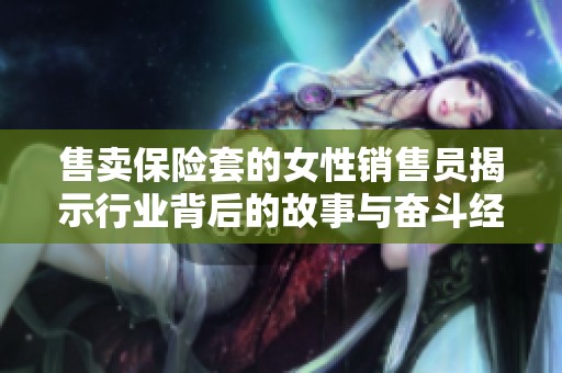 售卖保险套的女性销售员揭示行业背后的故事与奋斗经历