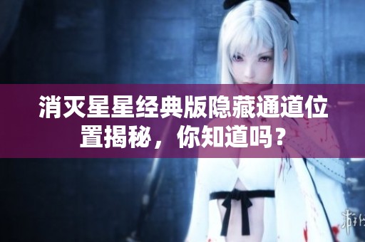 消灭星星经典版隐藏通道位置揭秘，你知道吗？