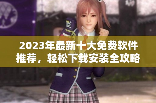 2023年最新十大免费软件推荐，轻松下载安装全攻略